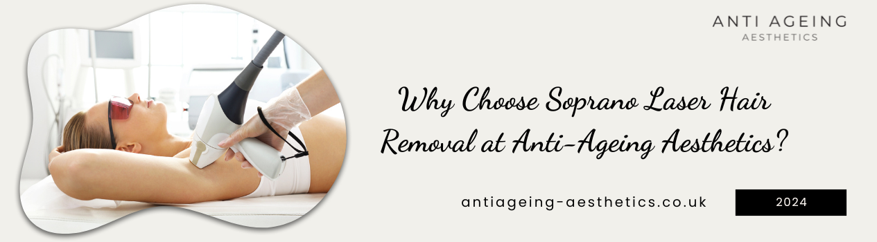 Why Choose Soprano Laser Hair Removal at Anti-Ageing Aesthetics?
